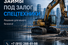 Займ под залог спецтехники. Деньги для бизнеса